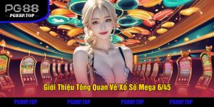 Giới Thiệu Tổng Quan Về Xổ Số Mega 6/45
